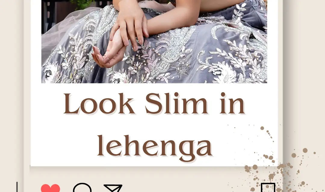 How to Look Slim in Lehenga? 5 Secret Tips to Look Slim in Lehenga 2024