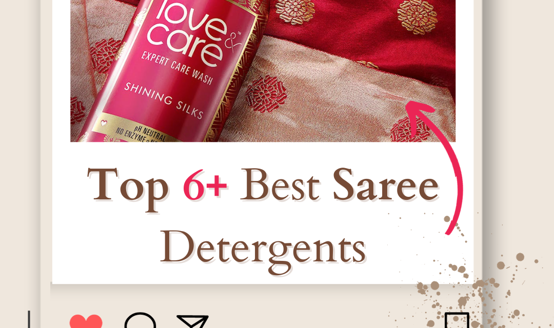 Top 6+ Best Saree Detergents by Saree Fabric Type in 2024