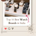 Top 10 Best Watch Brands in India Your Perfect Timepiece 2024