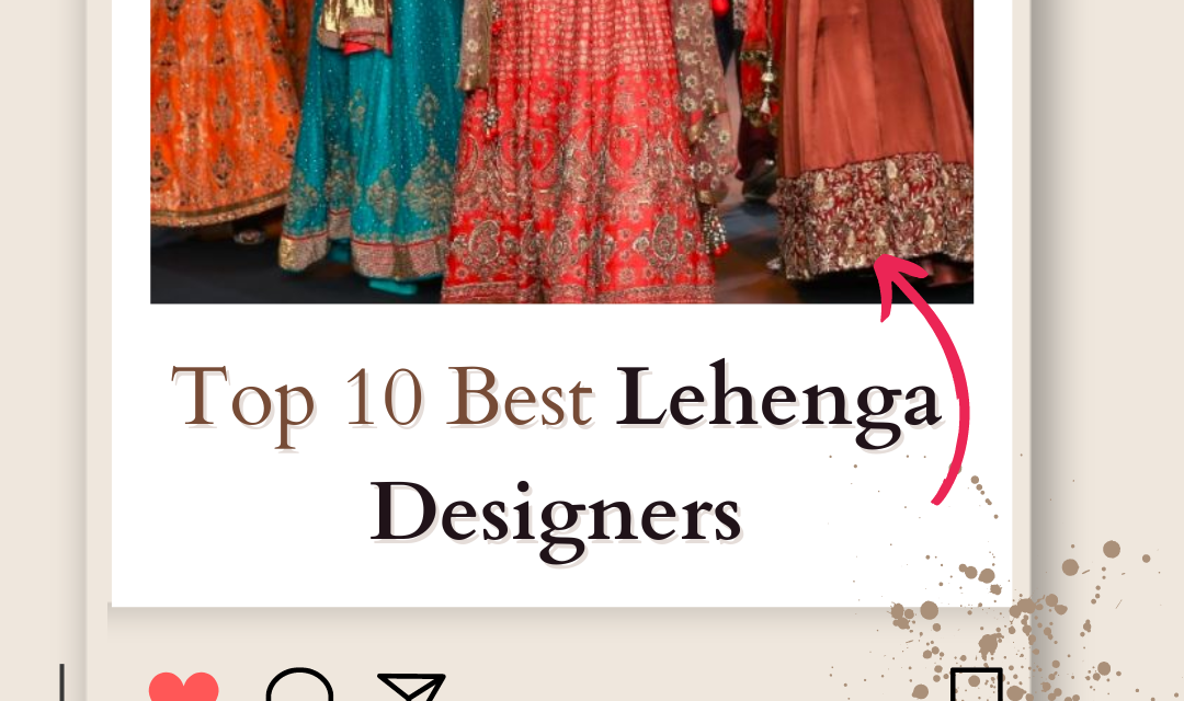 Top 10 Best Lehenga Designers in India 2024